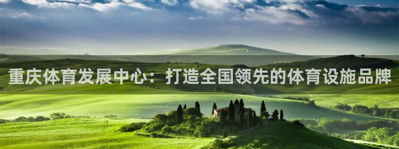 意昂4集团官网首页网址：重庆体育发展中心：打造全国领