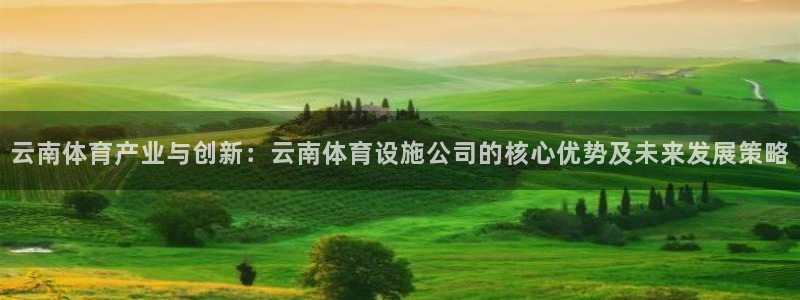 意昂体育4联系电话：云南体育产业与创新：云南体育设施