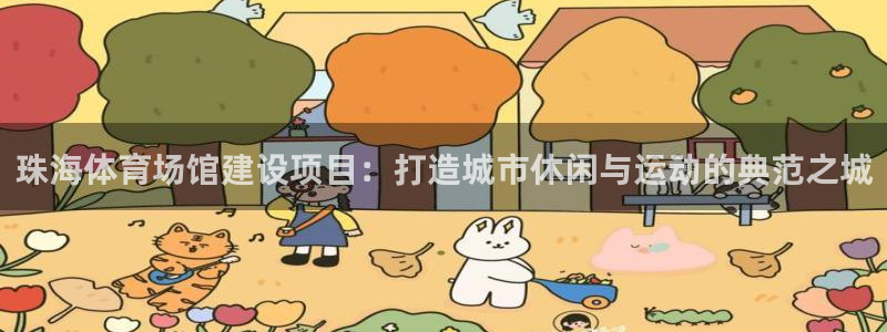 意昂体育4娱乐：珠海体育场馆建设项目：打造城市休闲与