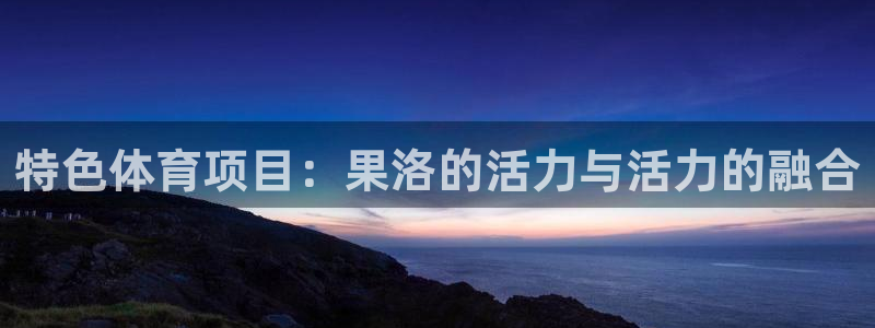 意昂体育4招商电话号码查询：特色体育项目：果洛的活力