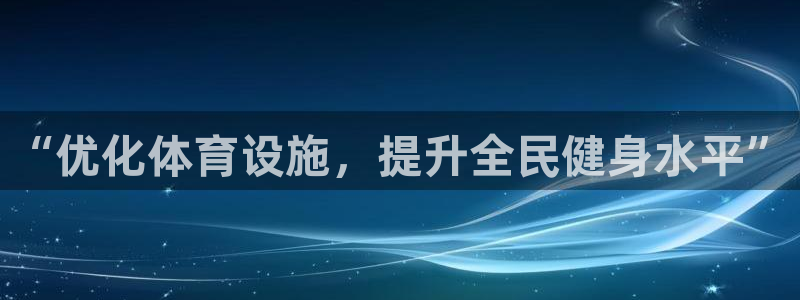 意昂体育4招商电话是多少号码：“优化体育设施，提升全民健身水 