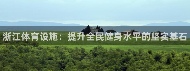 意昂4官方：浙江体育设施：提升全民健身水平的坚实基石