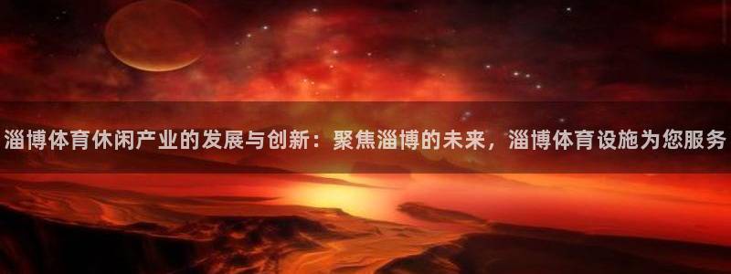 意昂体育4平台是正规平台吗安全吗：淄博体育休闲产业的