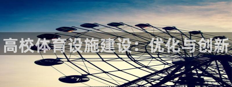 意昂4代理：高校体育设施建设：优化与创新