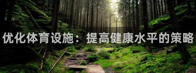 意昂体育4招商电话是多少号码：优化体育设施：提高健康