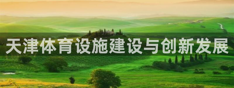 意昂体育4联系电话：天津体育设施建设与创新发展