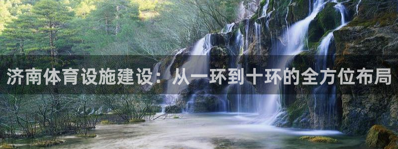 意昂体育4招商电话号码是多少：济南体育设施建设：从一环到十环